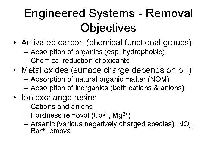 Engineered Systems - Removal Objectives • Activated carbon (chemical functional groups) – Adsorption of