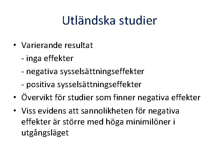 Utländska studier • Varierande resultat - inga effekter - negativa sysselsättningseffekter - positiva sysselsättningseffekter