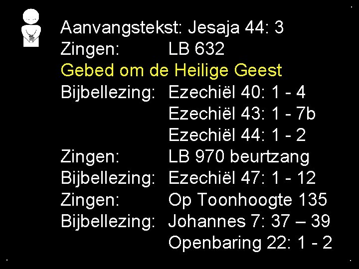 . . . Aanvangstekst: Jesaja 44: 3 Zingen: LB 632 Gebed om de Heilige