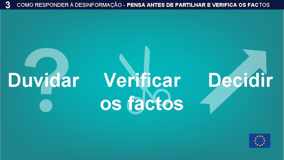 3 COMO RESPONDER À DESINFORMAÇÃO - PENSA ANTES DE PARTILHAR E VERIFICA OS FACTOS