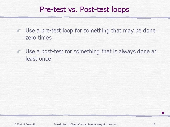 Pre-test vs. Post-test loops Use a pre-test loop for something that may be done