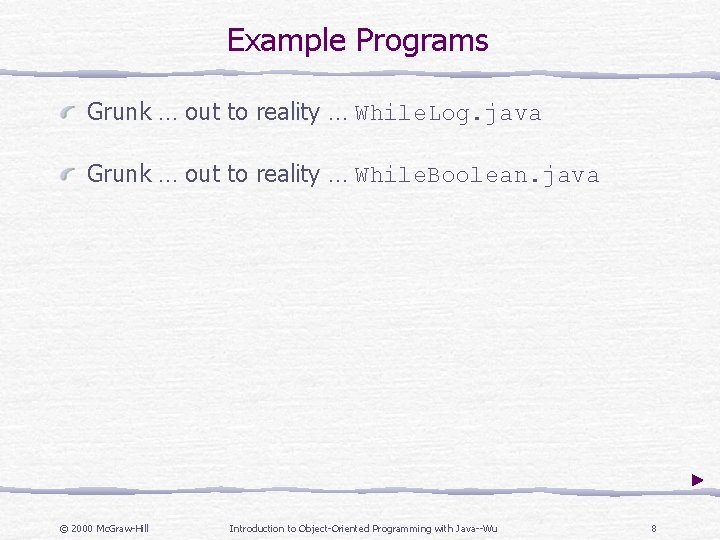 Example Programs Grunk … out to reality … While. Log. java Grunk … out