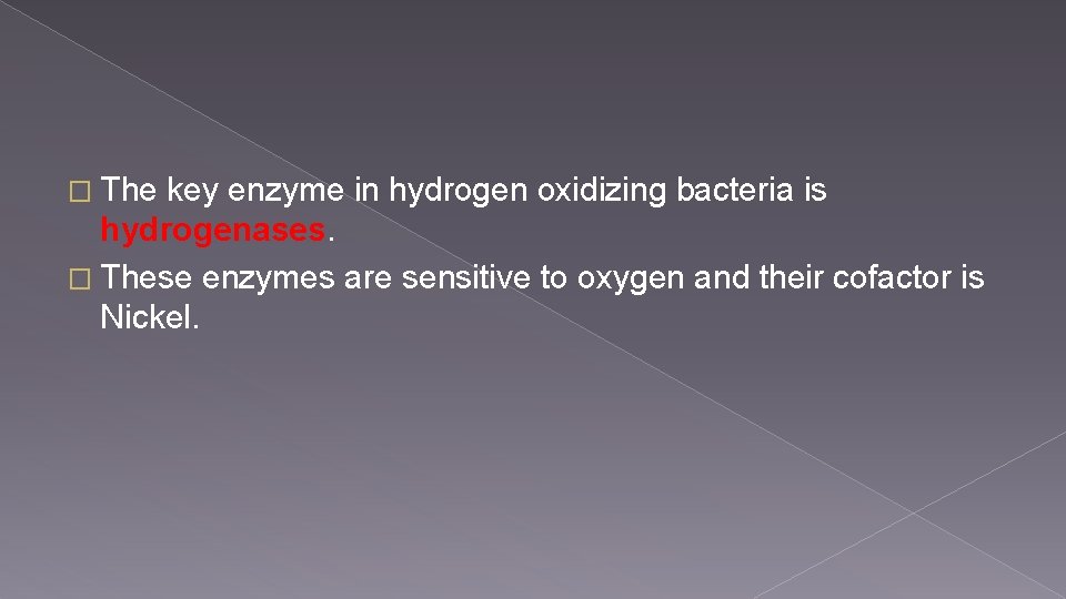 � The key enzyme in hydrogen oxidizing bacteria is hydrogenases. � These enzymes are