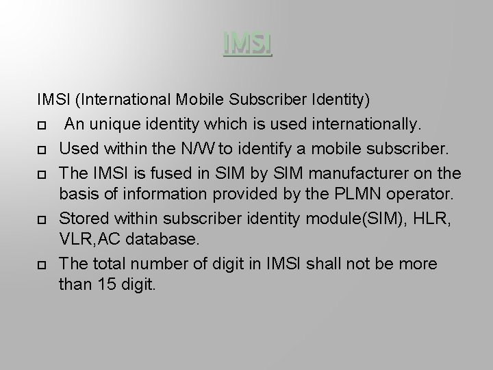 IMSI (International Mobile Subscriber Identity) An unique identity which is used internationally. Used within