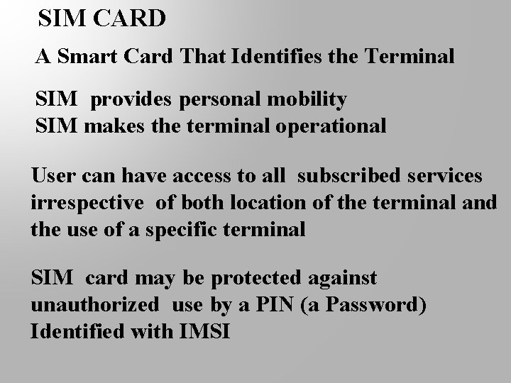 SIM CARD A Smart Card That Identifies the Terminal SIM provides personal mobility SIM