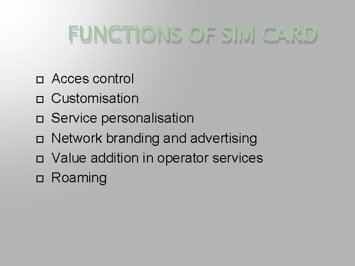 FUNCTIONS OF SIM CARD Acces control Customisation Service personalisation Network branding and advertising Value