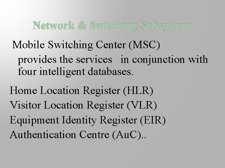Network & Switching Subsystem Mobile Switching Center (MSC) provides the services in conjunction with
