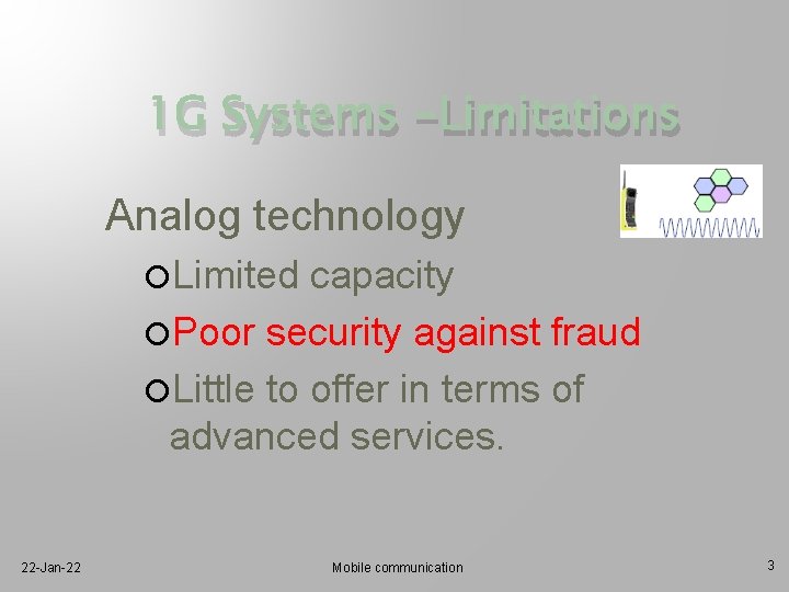 1 G Systems -Limitations Analog technology Limited capacity Poor security against fraud Little to