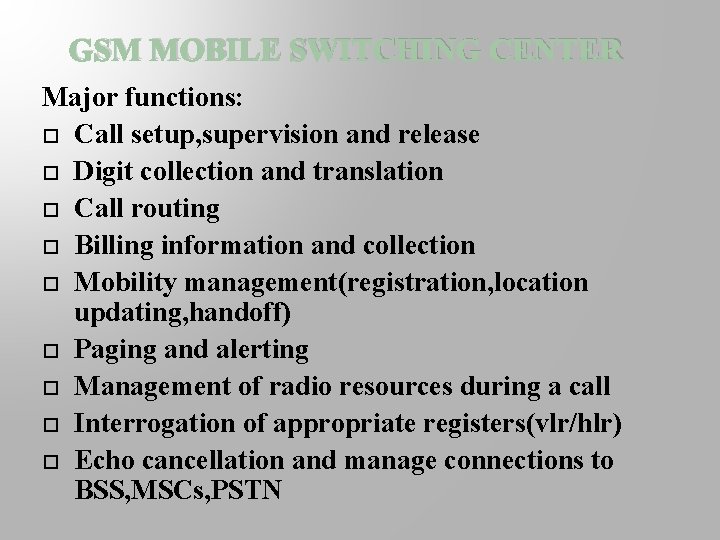 GSM MOBILE SWITCHING CENTER Major functions: Call setup, supervision and release Digit collection and