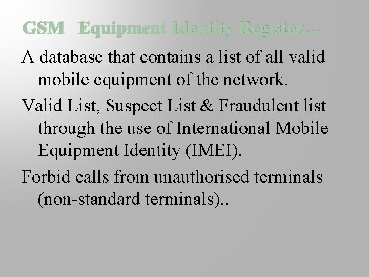 GSM Equipment Identity Register… A database that contains a list of all valid mobile