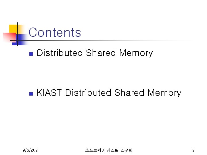 Contents n Distributed Shared Memory n KIAST Distributed Shared Memory 9/5/2021 소프트웨어 시스템 연구실