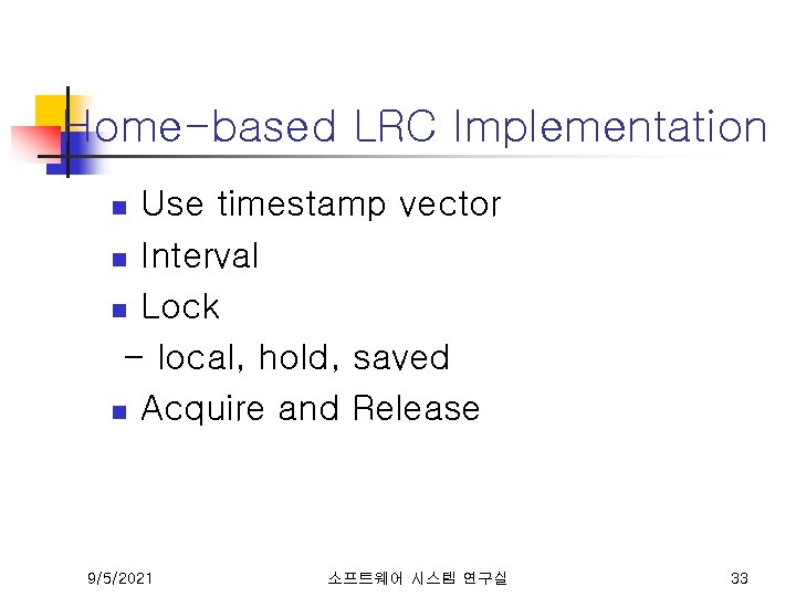 Home-based LRC Implementation Use timestamp vector n Interval n Lock - local, hold, saved