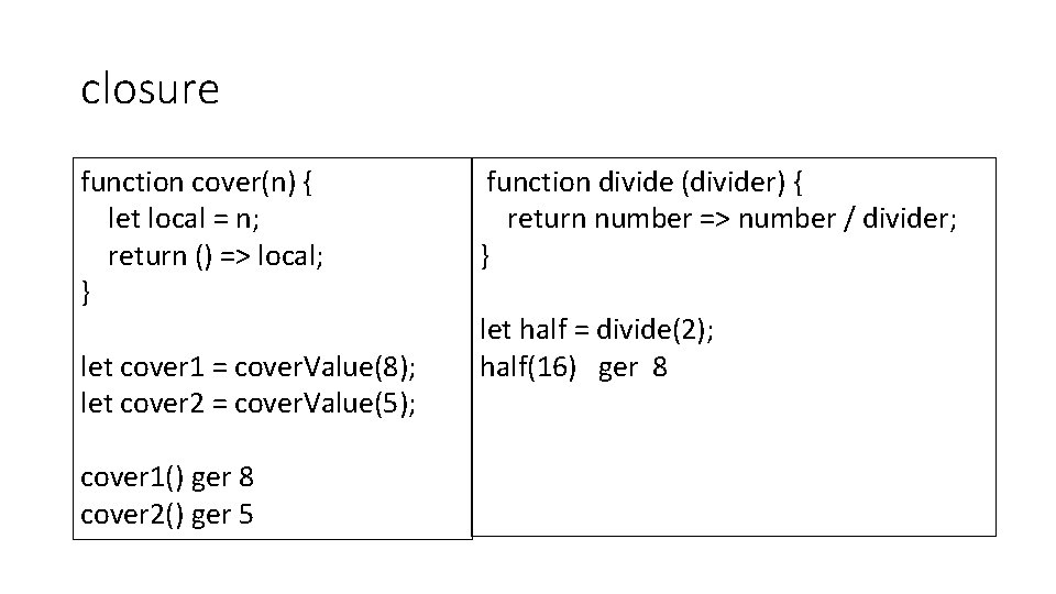 closure function cover(n) { let local = n; return () => local; } let