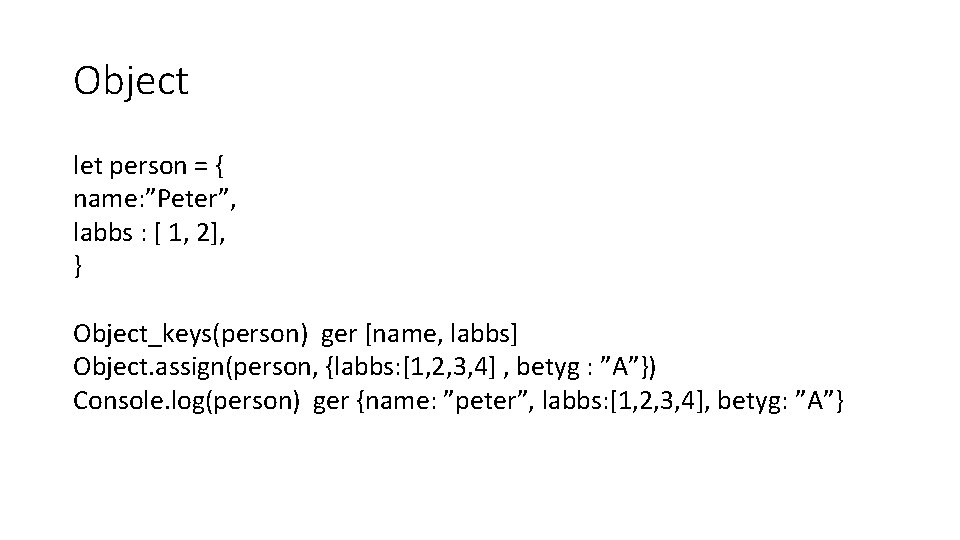 Object let person = { name: ”Peter”, labbs : [ 1, 2], } Object_keys(person)