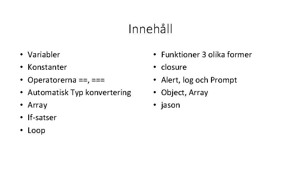 Innehåll • • Variabler Konstanter Operatorerna ==, === Automatisk Typ konvertering Array If-satser Loop