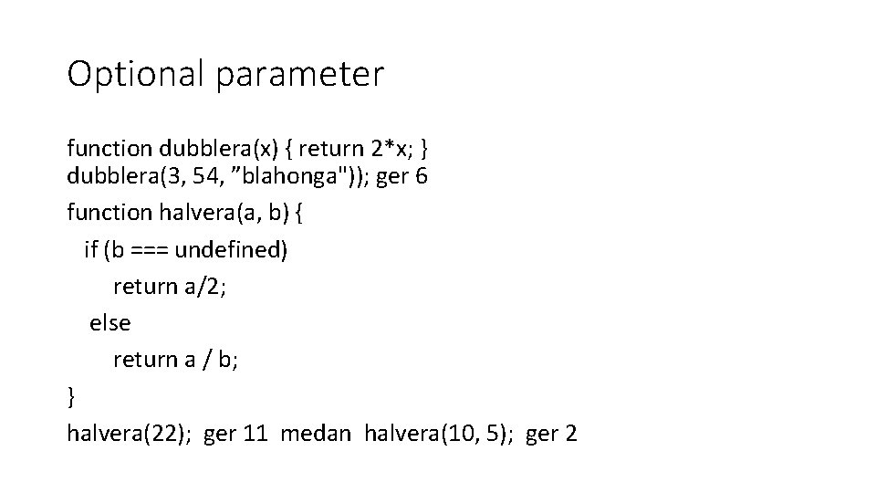 Optional parameter function dubblera(x) { return 2*x; } dubblera(3, 54, ”blahonga")); ger 6 function