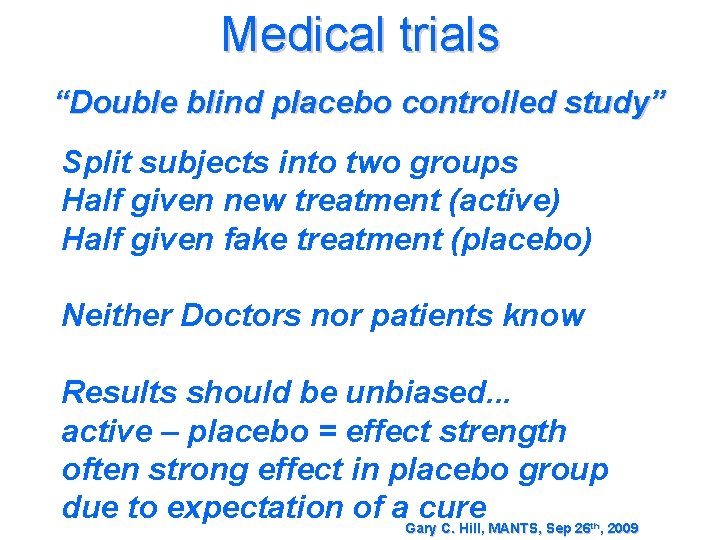 Medical trials “Double blind placebo controlled study” Split subjects into two groups Half given