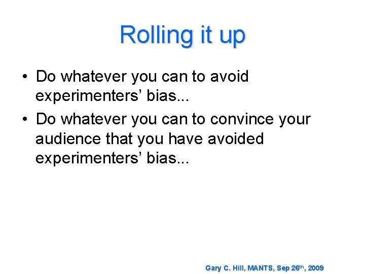 Rolling it up • Do whatever you can to avoid experimenters’ bias. . .