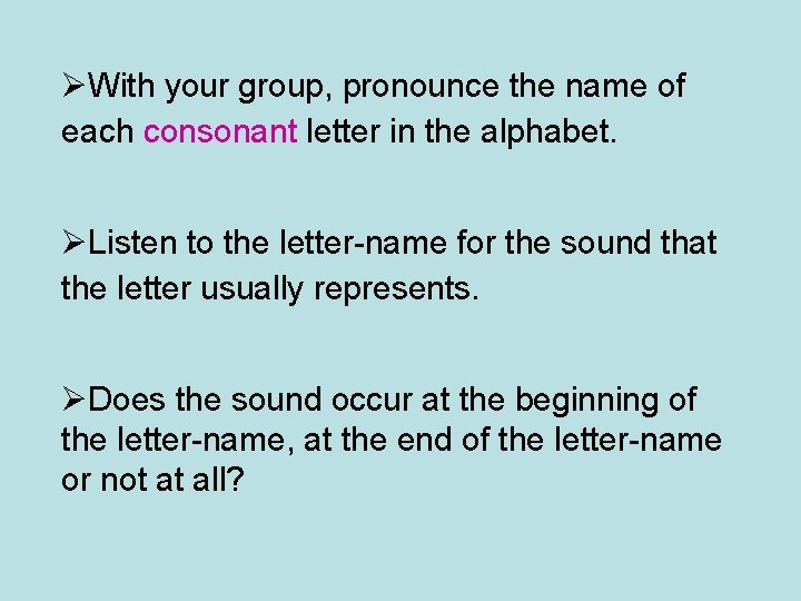 ØWith your group, pronounce the name of each consonant letter in the alphabet. ØListen