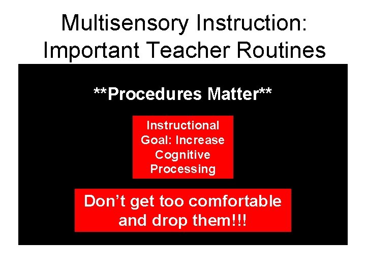 Multisensory Instruction: Important Teacher Routines **Procedures Matter** Instructional Goal: Increase Cognitive Processing Don’t get