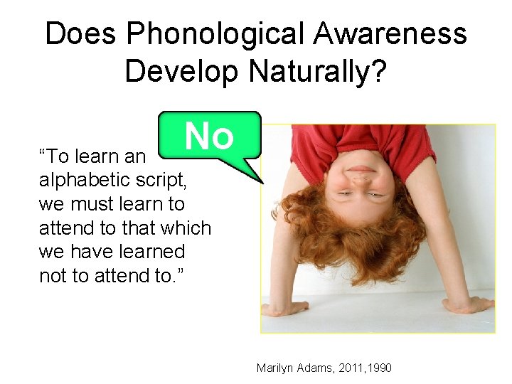 Does Phonological Awareness Develop Naturally? No “To learn an alphabetic script, we must learn