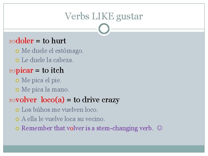 Verbs LIKE gustar doler = to hurt Me duele el estómago. Le duele la