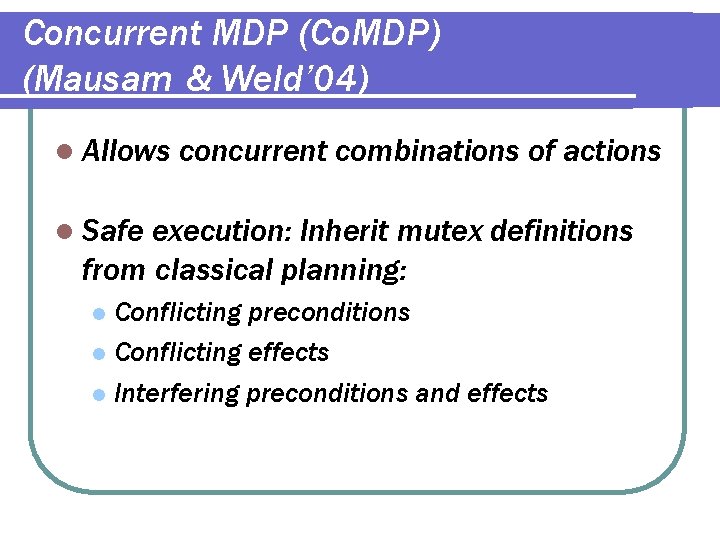 Concurrent MDP (Co. MDP) (Mausam & Weld’ 04) l Allows concurrent combinations of actions