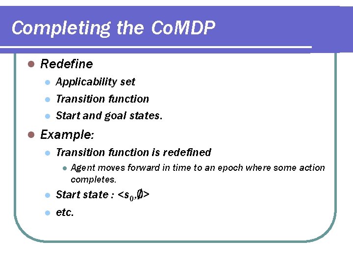 Completing the Co. MDP l Redefine l l Applicability set Transition function Start and