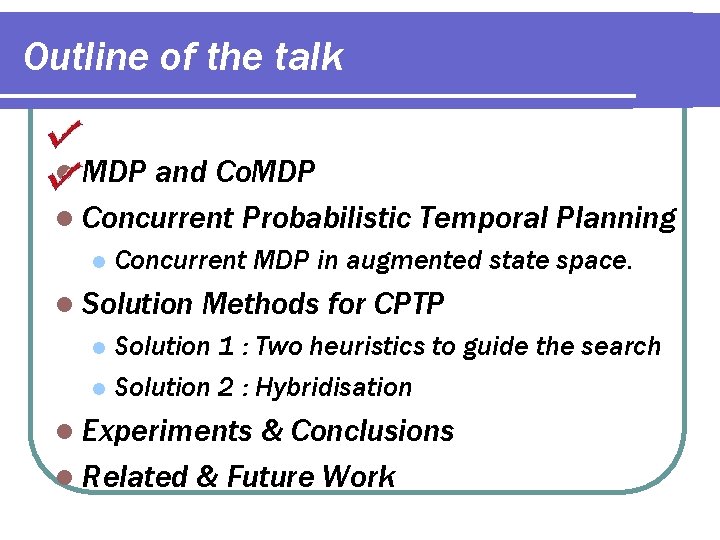 Outline of the talk l MDP and Co. MDP l Concurrent Probabilistic Temporal Planning