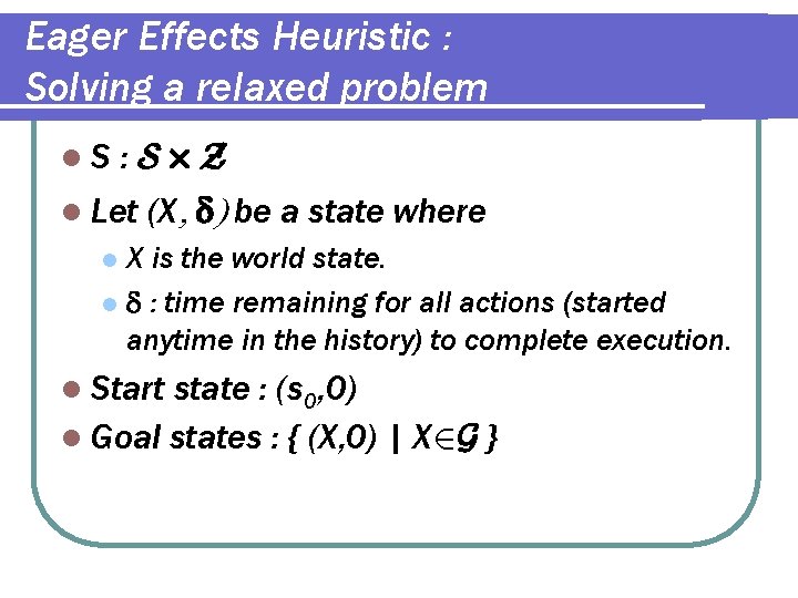 Eager Effects Heuristic : Solving a relaxed problem l. S : S£Z l Let
