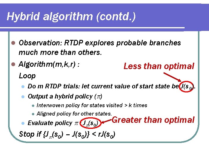 Hybrid algorithm (contd. ) Observation: RTDP explores probable branches much more than others. l