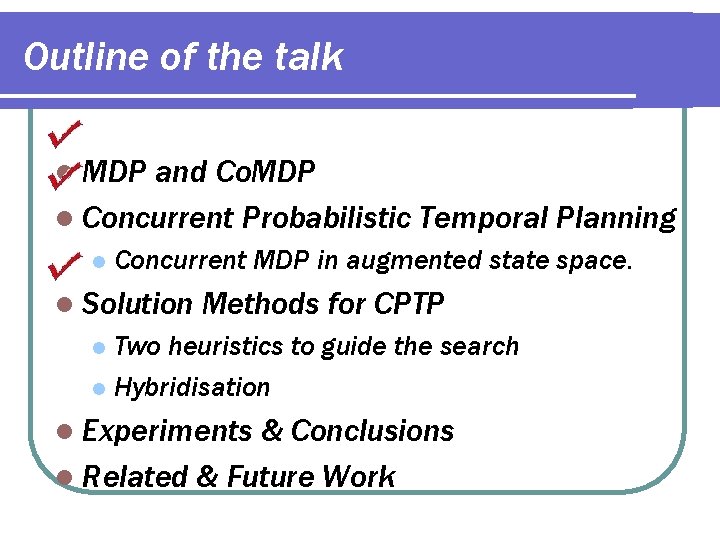 Outline of the talk l MDP and Co. MDP l Concurrent Probabilistic Temporal Planning