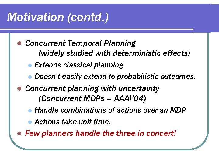 Motivation (contd. ) l Concurrent Temporal Planning (widely studied with deterministic effects) l l