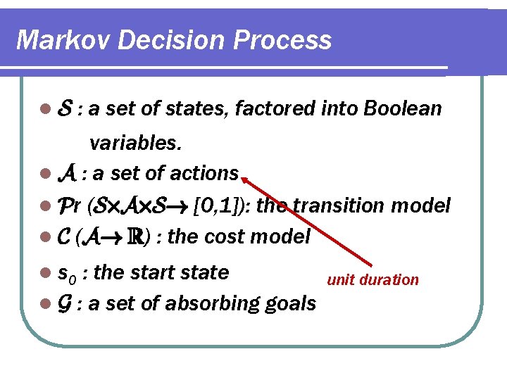 Markov Decision Process l. S : a set of states, factored into Boolean variables.