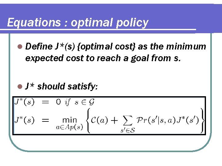 Equations : optimal policy l Define J*(s) {optimal cost} as the minimum expected cost