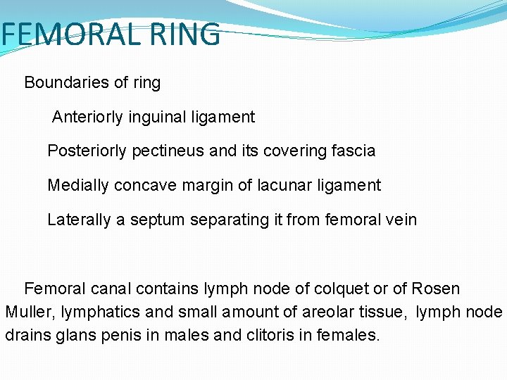 FEMORAL RING Boundaries of ring Anteriorly inguinal ligament Posteriorly pectineus and its covering fascia