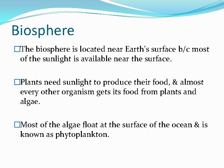 Biosphere �The biosphere is located near Earth’s surface b/c most of the sunlight is