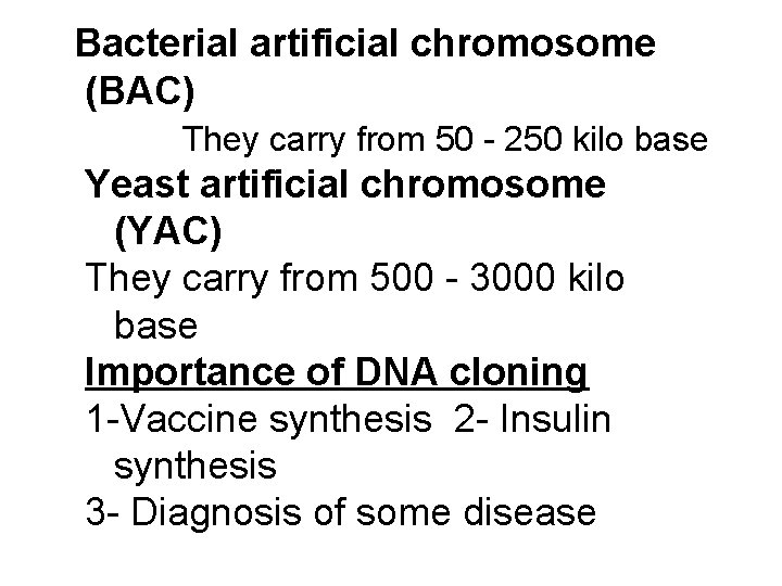 Bacterial artificial chromosome (BAC) They carry from 50 - 250 kilo base Yeast artificial