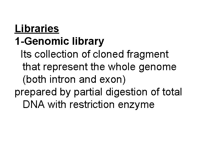 Libraries 1 -Genomic library Its collection of cloned fragment that represent the whole genome