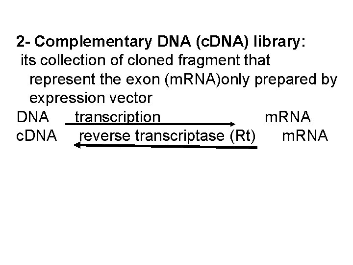 2 - Complementary DNA (c. DNA) library: its collection of cloned fragment that represent