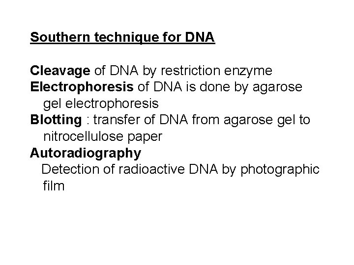 Southern technique for DNA Cleavage of DNA by restriction enzyme Electrophoresis of DNA is