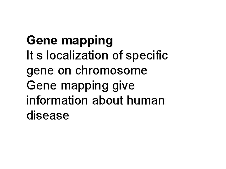 Gene mapping It s localization of specific gene on chromosome Gene mapping give information