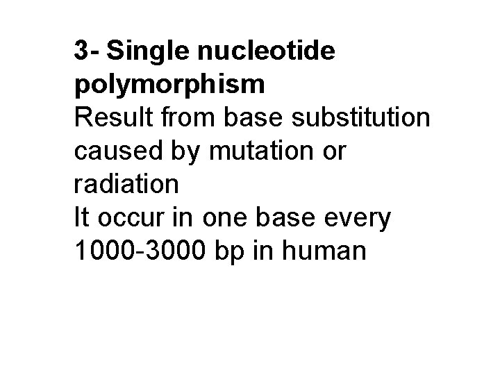 3 - Single nucleotide polymorphism Result from base substitution caused by mutation or radiation