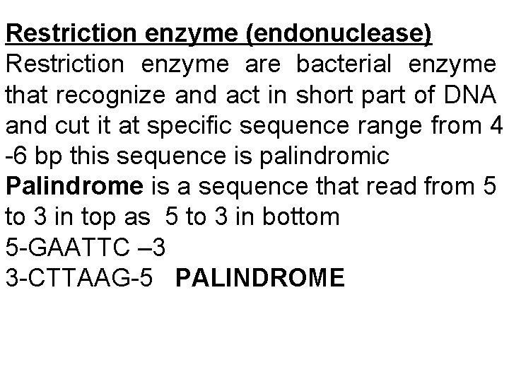 Restriction enzyme (endonuclease) Restriction enzyme are bacterial enzyme that recognize and act in short