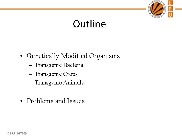 Outline • Genetically Modified Organisms – Transgenic Bacteria – Transgenic Crops – Transgenic Animals