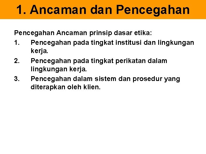 1. Ancaman dan Pencegahan Ancaman prinsip dasar etika: 1. Pencegahan pada tingkat institusi dan