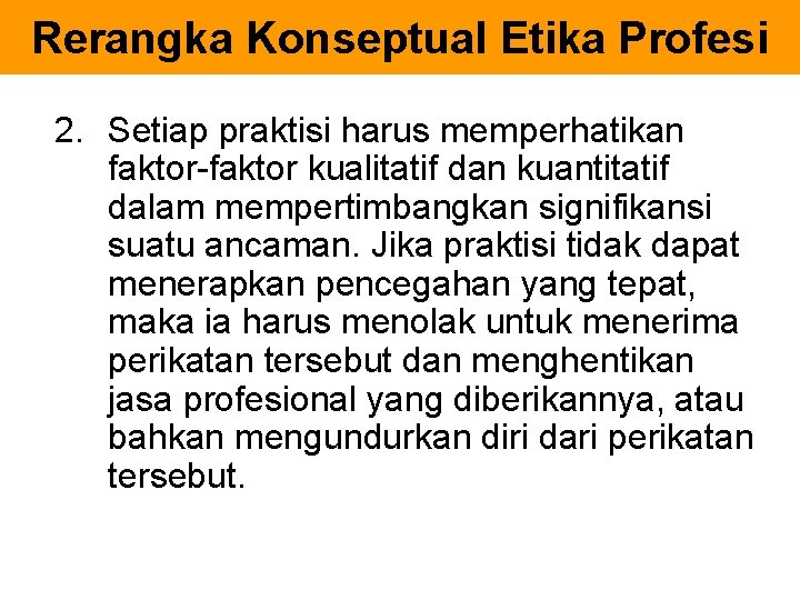 Rerangka Konseptual Etika Profesi 2. Setiap praktisi harus memperhatikan faktor-faktor kualitatif dan kuantitatif dalam