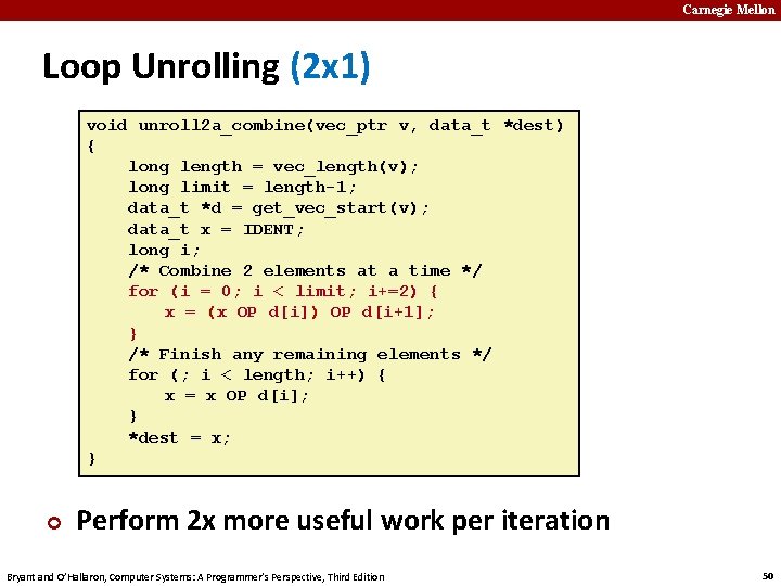 Carnegie Mellon Loop Unrolling (2 x 1) void unroll 2 a_combine(vec_ptr v, data_t *dest)