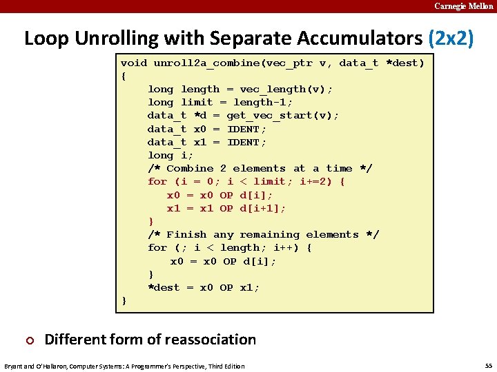 Carnegie Mellon Loop Unrolling with Separate Accumulators (2 x 2) void unroll 2 a_combine(vec_ptr
