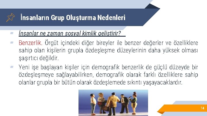 İnsanların Grup Oluşturma Nedenleri ▰ İnsanlar ne zaman sosyal kimlik geliştirir? ▰ Benzerlik. Örgüt